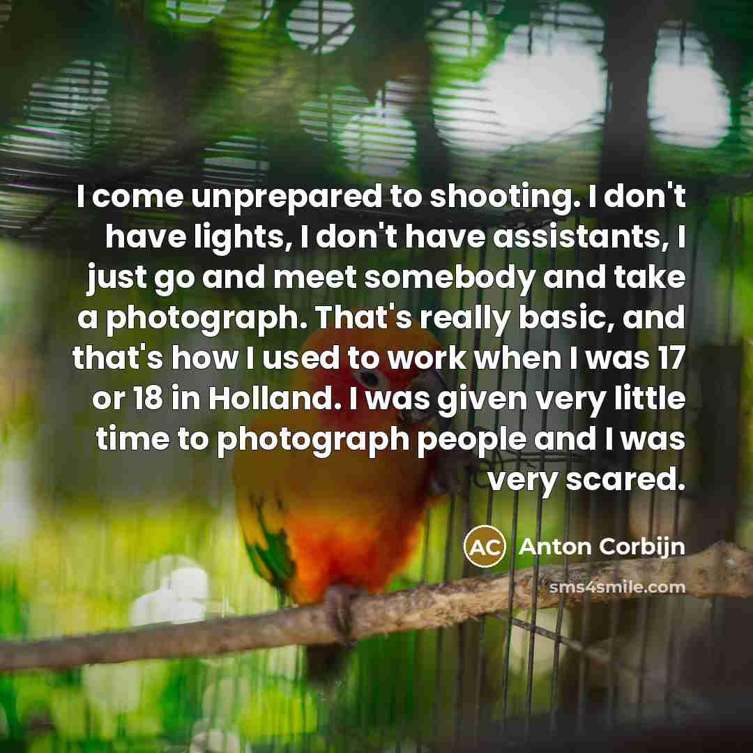 “I come unprepared to shooting. I don't have lights, I…” quote by Anton Corbijn