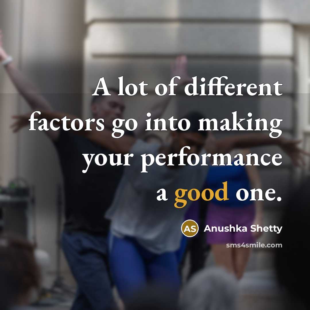 “A lot of different factors go into making your performance…” quote by Anushka Shetty