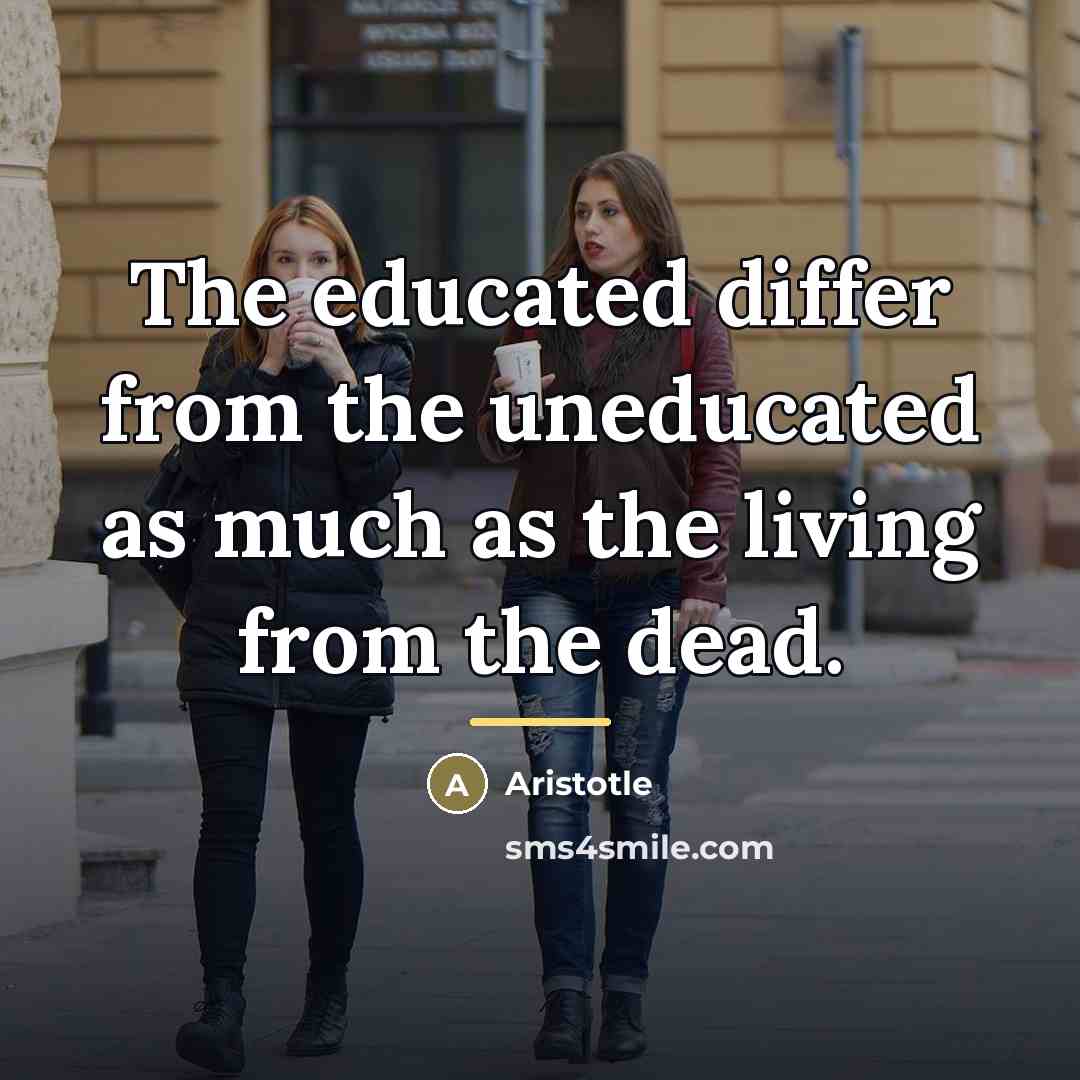 “The educated differ from the uneducated as much as the…” quote by Aristotle