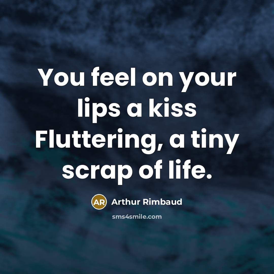 “You feel on your lips a kiss Fluttering, a tiny…” quote by Arthur Rimbaud