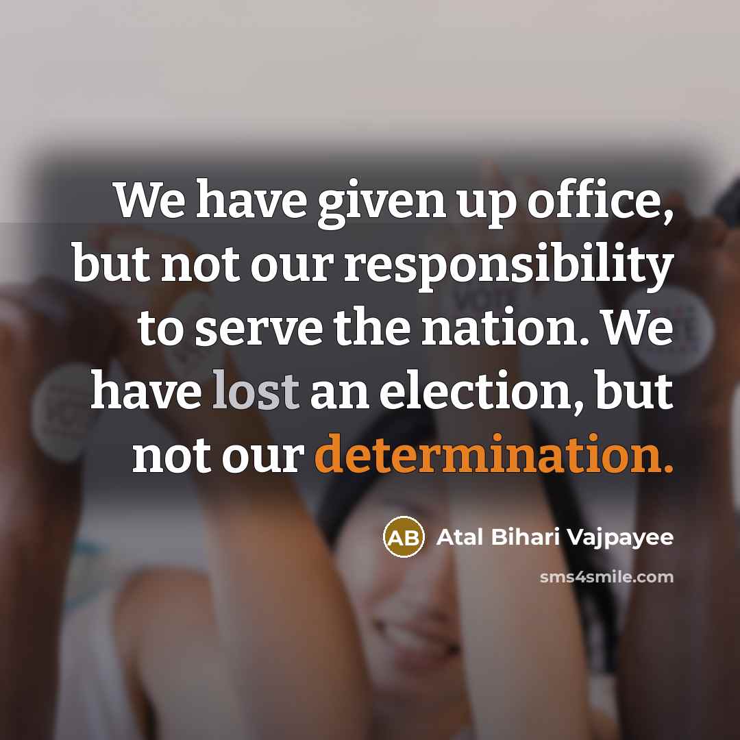 “We have given up office, but not our responsibility to…” quote by Atal Bihari Vajpayee