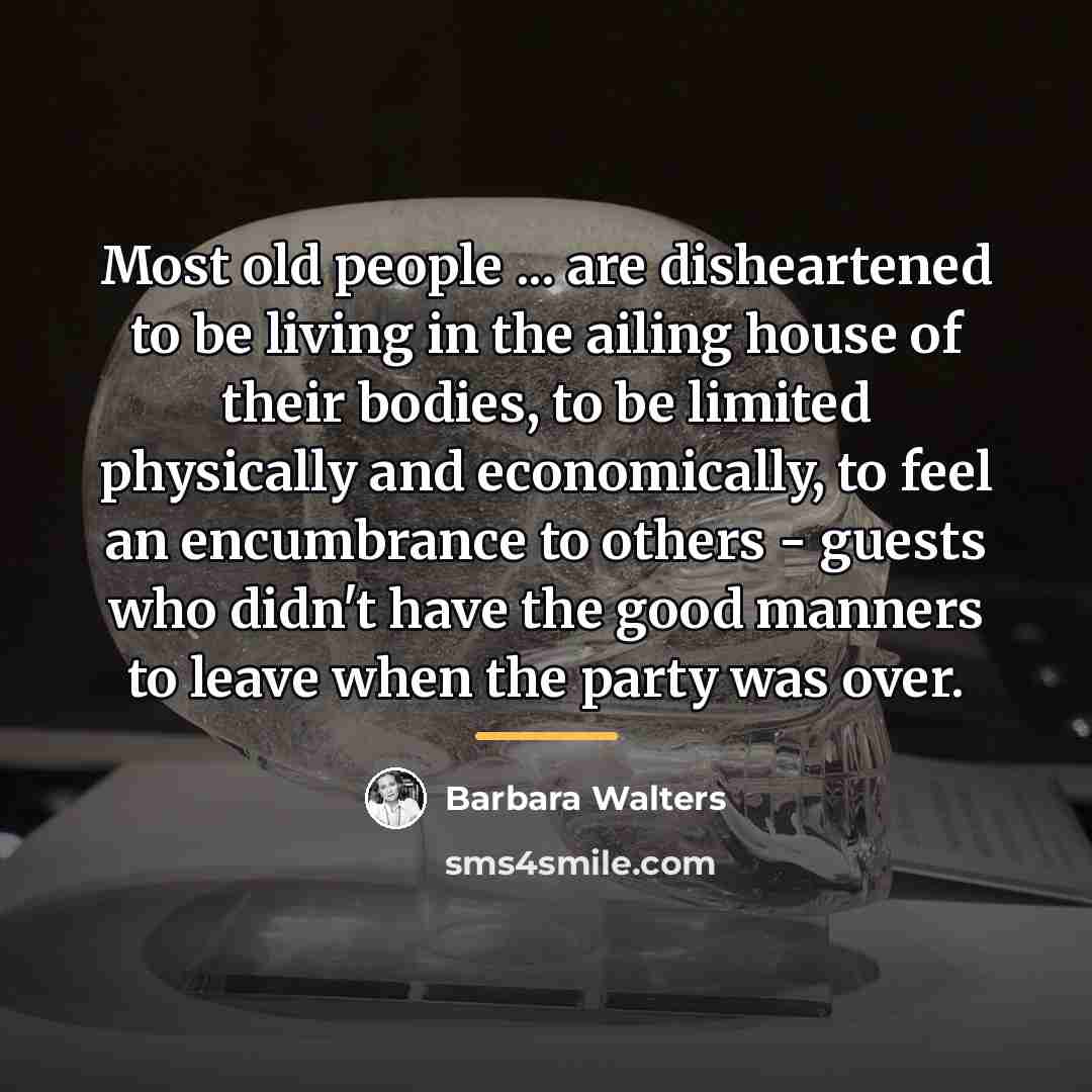 “Most old people ... are disheartened to be living in…” quote by Barbara Walters