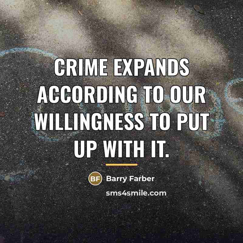 “Crime expands according to our willingness to put up with…” quote by Barry Farber
