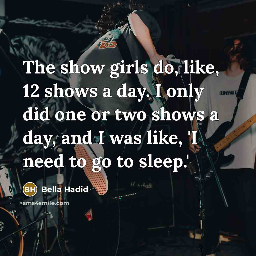 “The show girls do, like, 12 shows a day. I…” quote by Bella Hadid