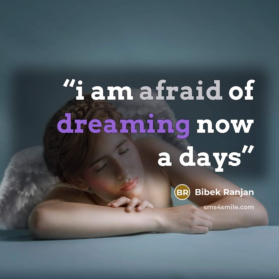 “i am afraid of dreaming now a days” quote by Bibek Ranjan