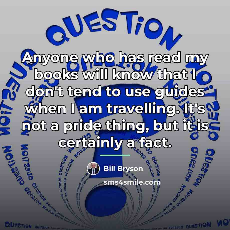 “Anyone who has read my books will know that I…” quote by Bill Bryson