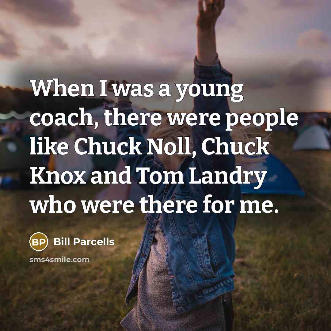 “When I was a young coach, there were people like…” quote by Bill Parcells
