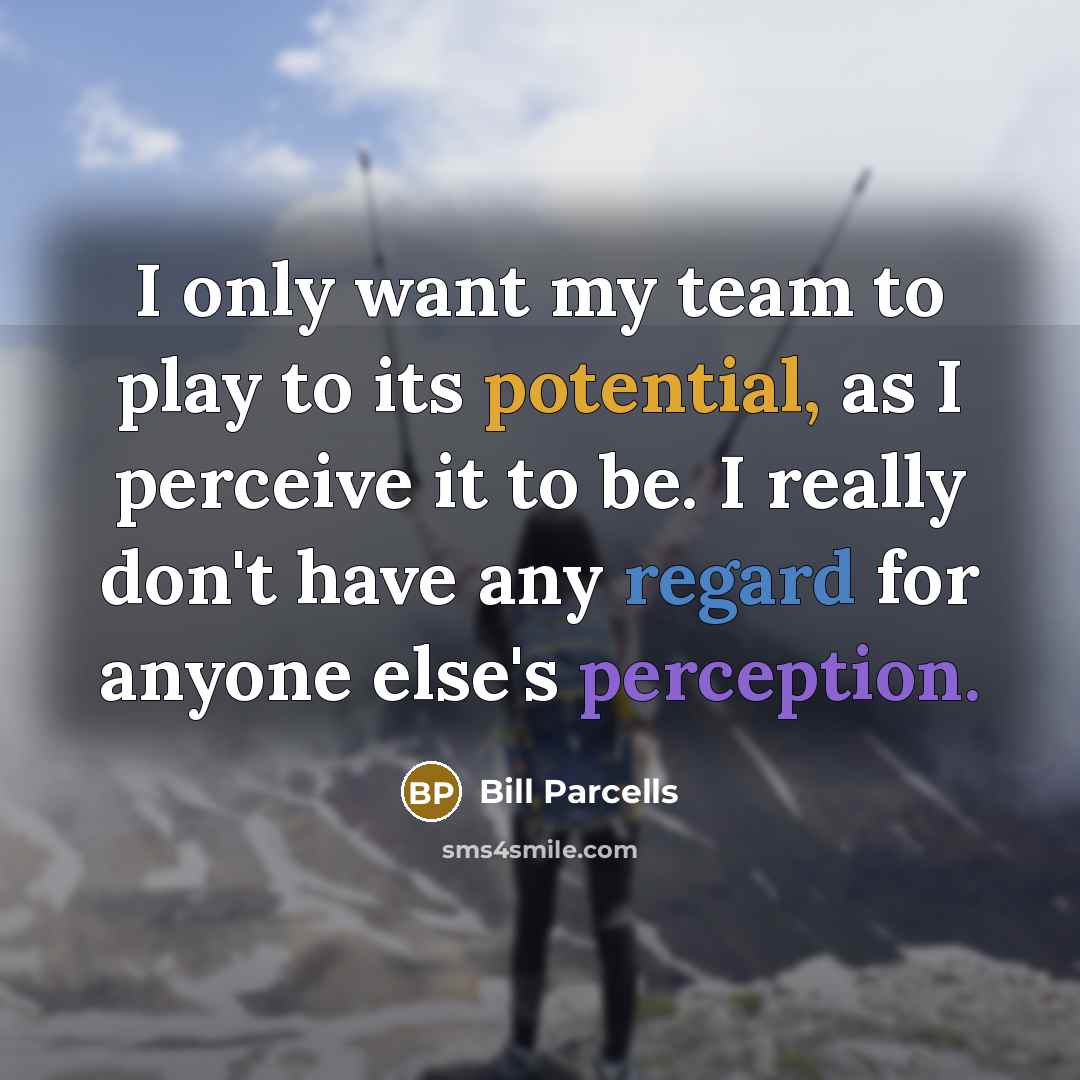 “I only want my team to play to its potential,…” quote by Bill Parcells