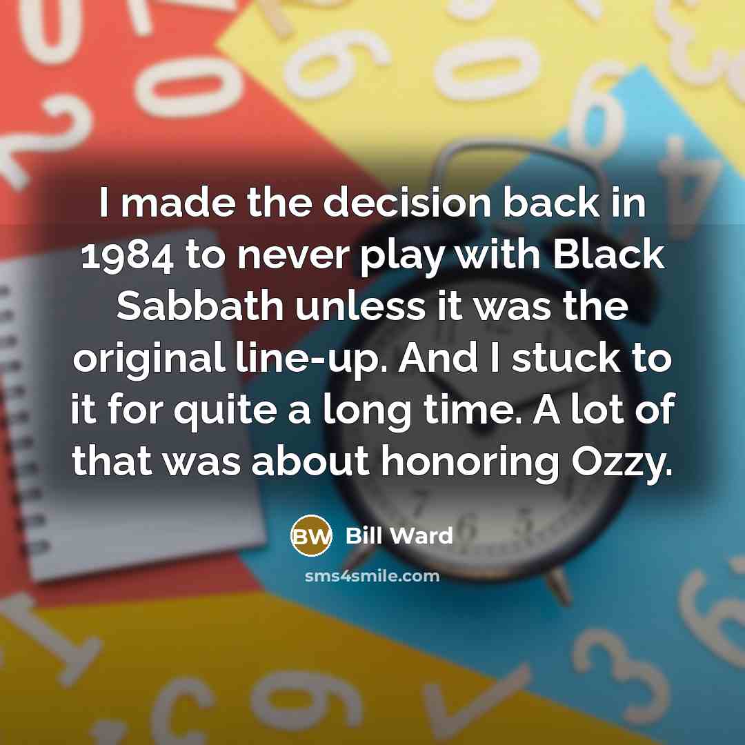 “I made the decision back in 1984 to never play…” quote by Bill Ward