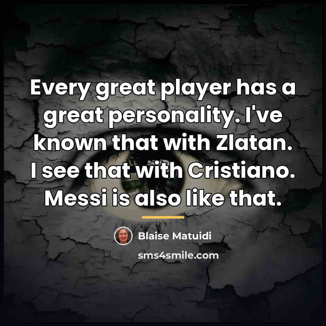 “Every great player has a great personality. I've known that…” quote by Blaise Matuidi