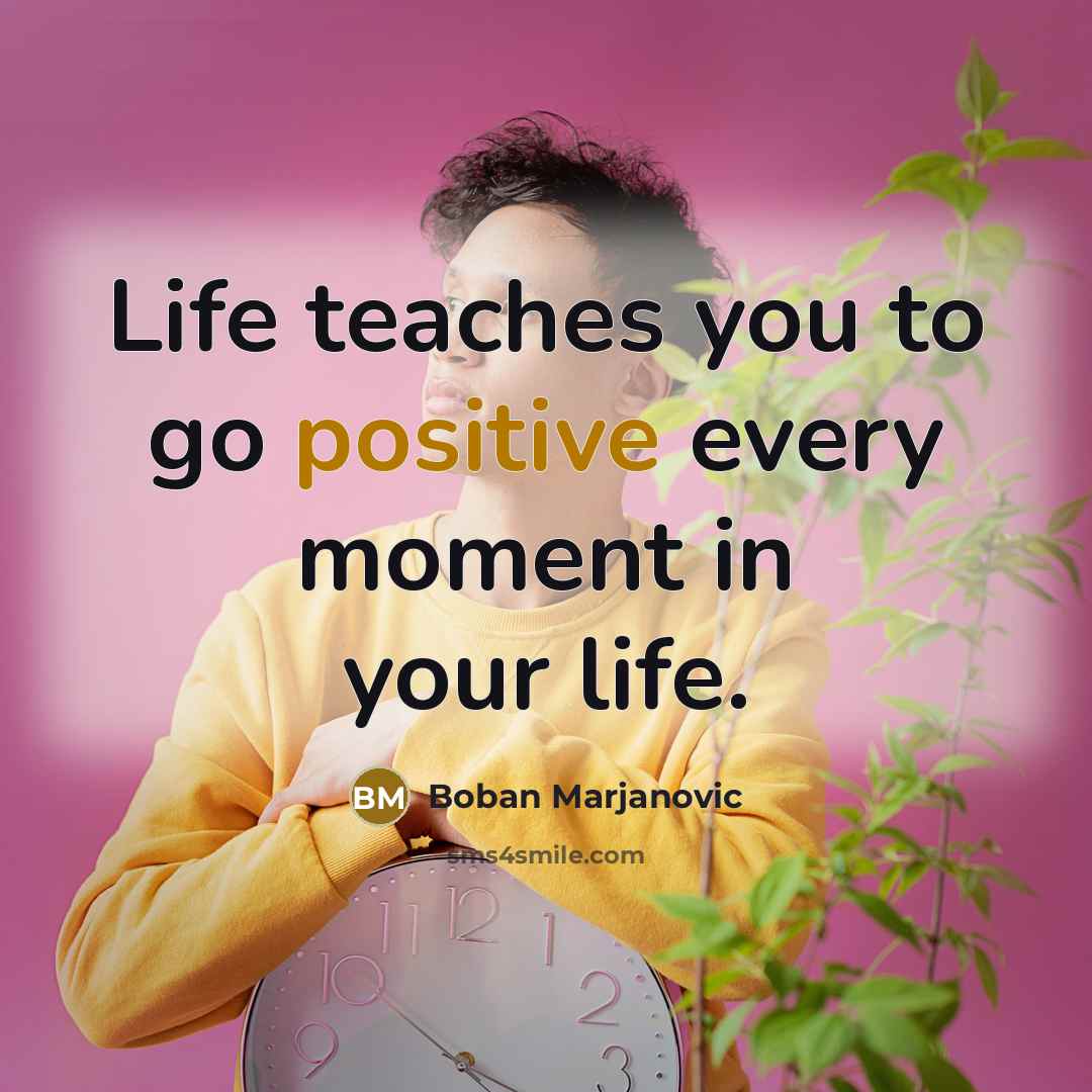 “Life teaches you to go positive every moment in your…” quote by Boban Marjanovic