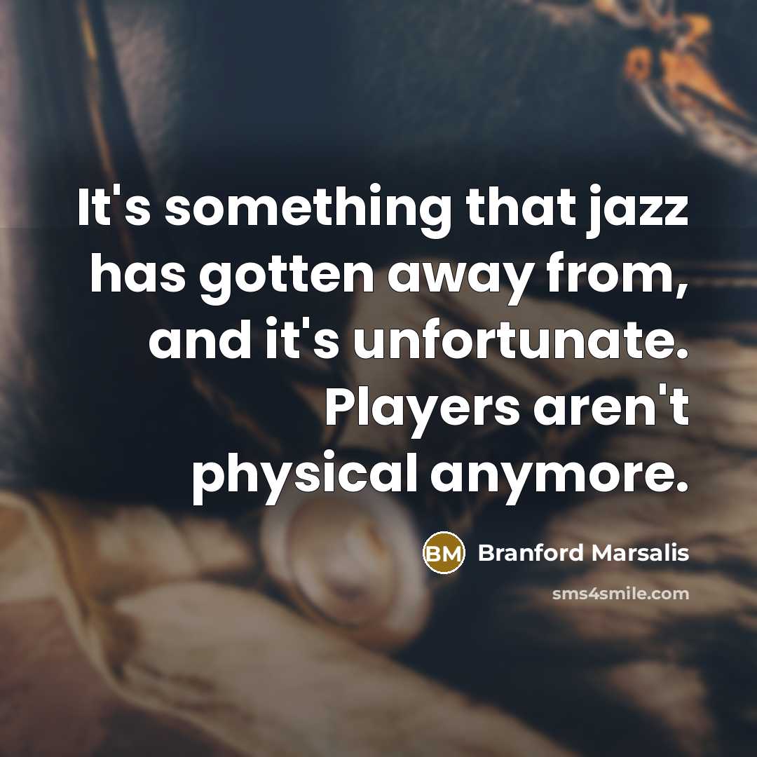 “It's something that jazz has gotten away from, and it's…” quote by Branford Marsalis