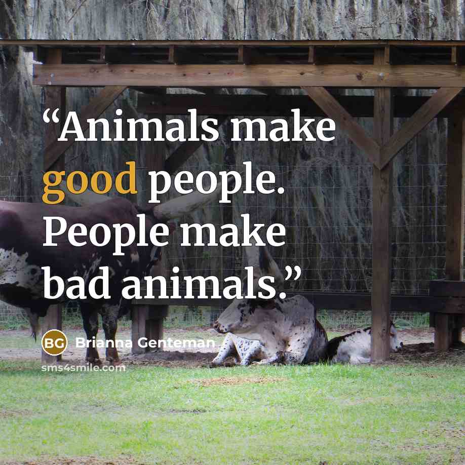 “Animals make good people. People make bad animals.” quote by Brianna Genteman