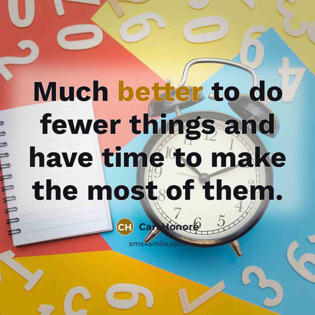 “Much better to do fewer things and have time to make the most of them.” quote by Carl Honore