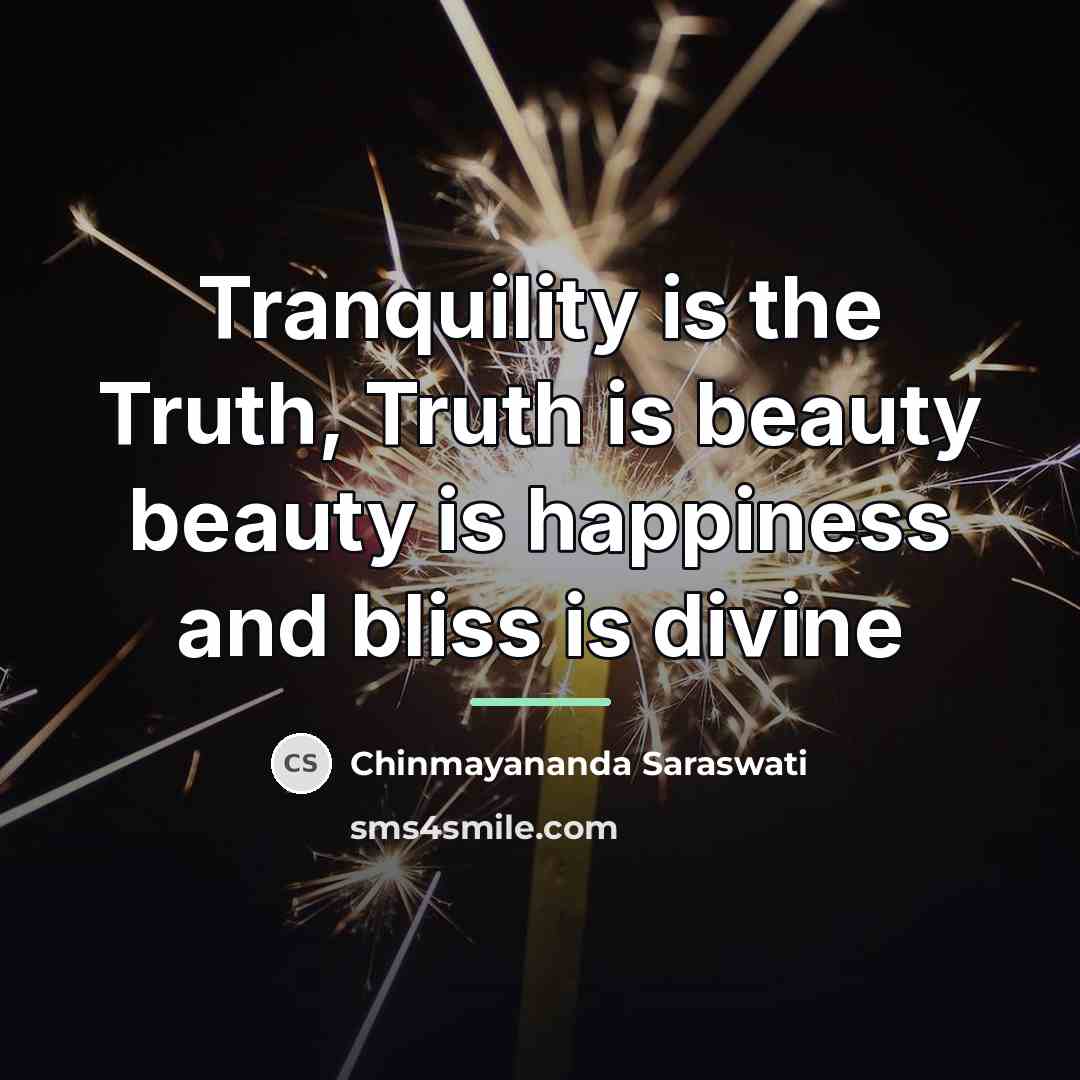 “Tranquility is the Truth, Truth is beauty beauty is happiness…” quote by Chinmayananda Saraswati