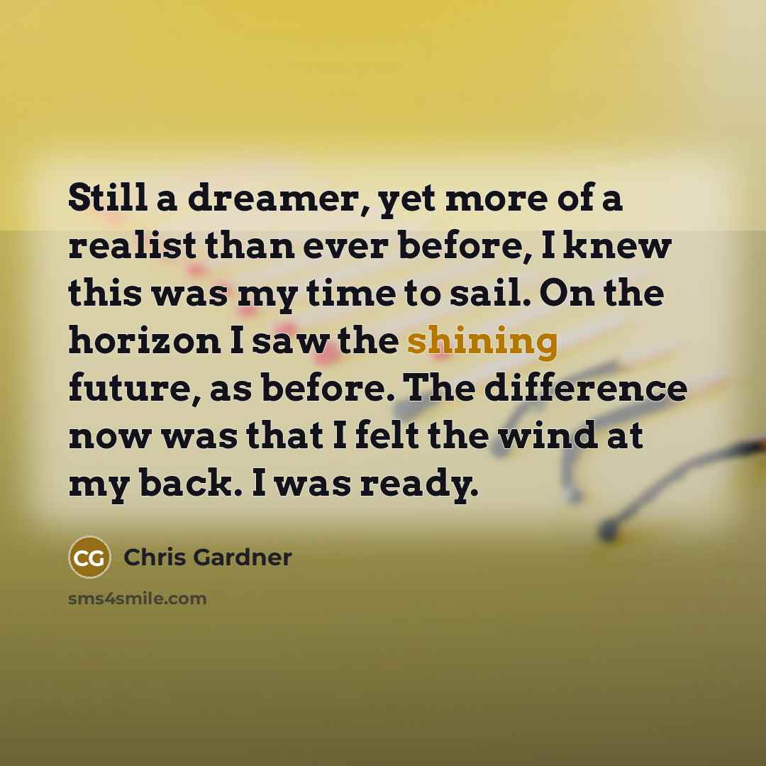 “Still a dreamer, yet more of a realist than ever…” quote by Chris Gardner