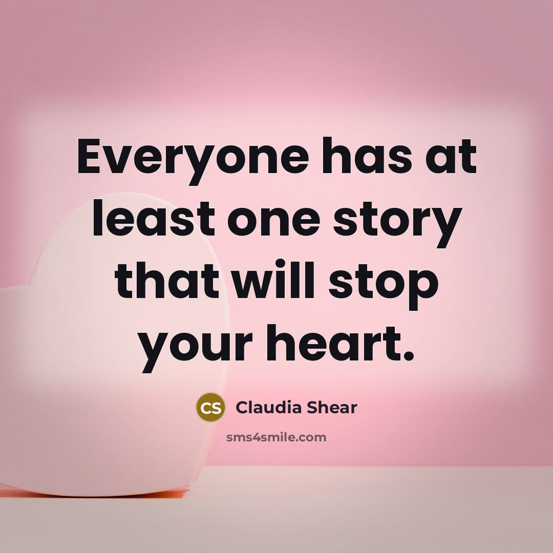“Everyone has at least one story that will stop your…” quote by Claudia Shear