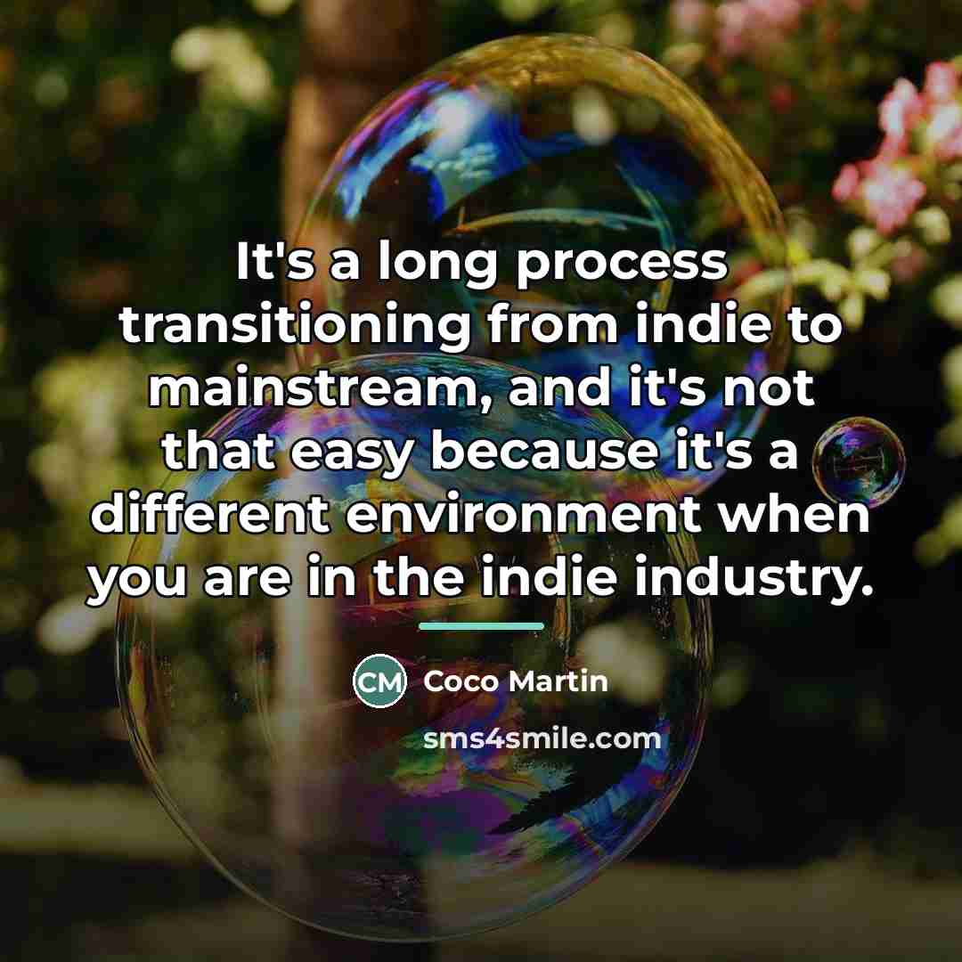 “It's a long process transitioning from indie to mainstream, and…” quote by Coco Martin