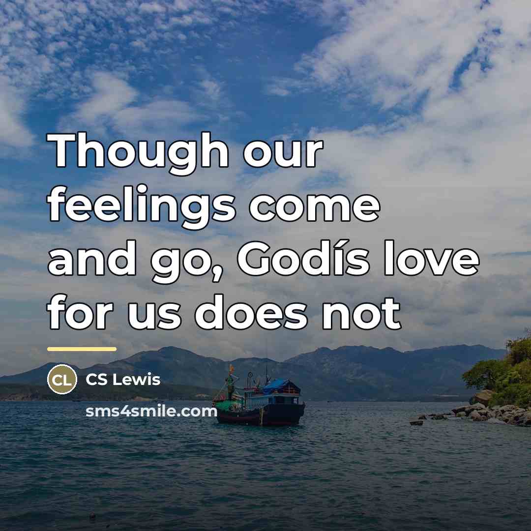 “Though our feelings come and go, Godís love for us…” quote by CS Lewis