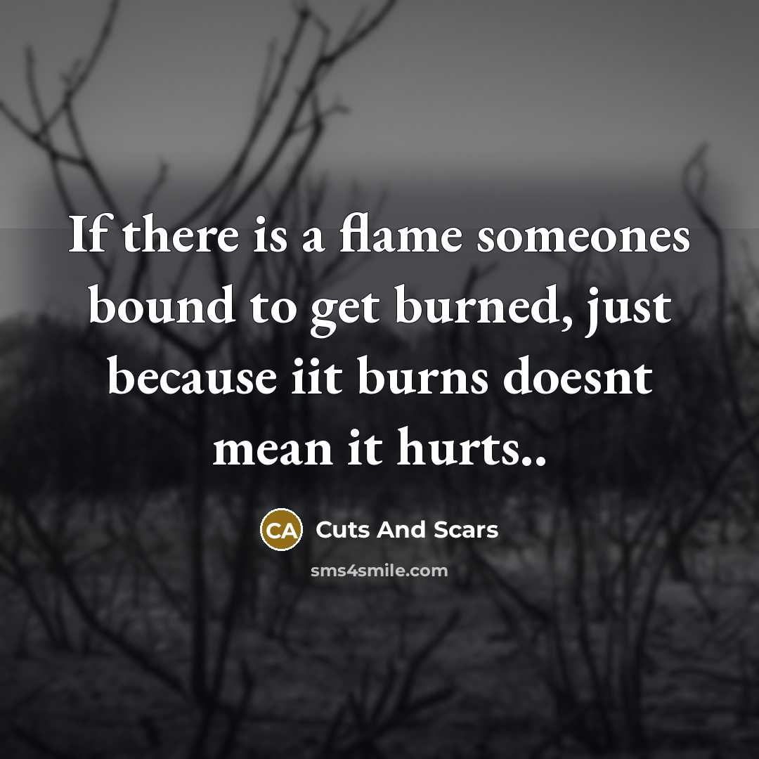 “If there is a flame someones bound to get burned,…” quote by Cuts And Scars