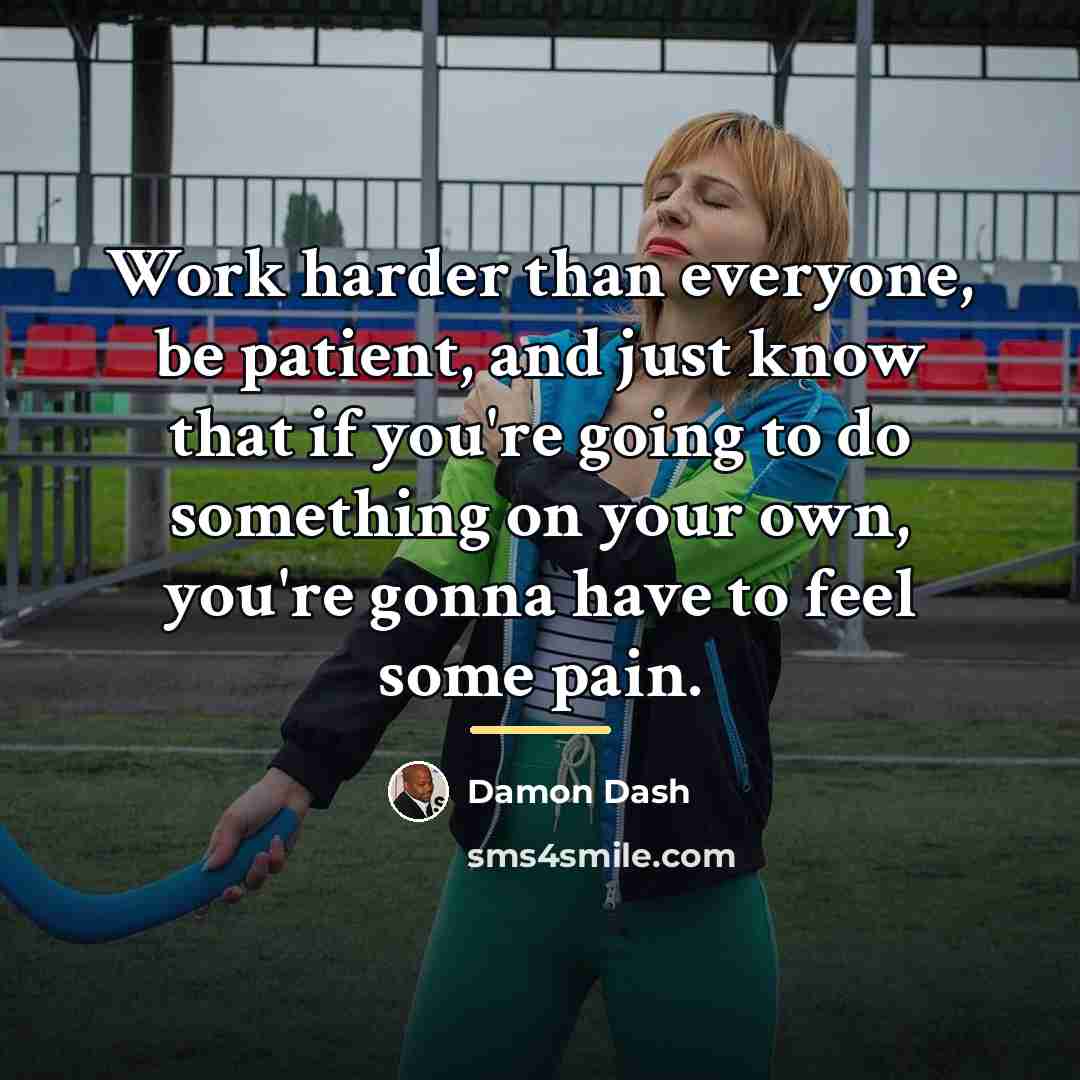 “Work harder than everyone, be patient, and just know that…” quote by Damon Dash