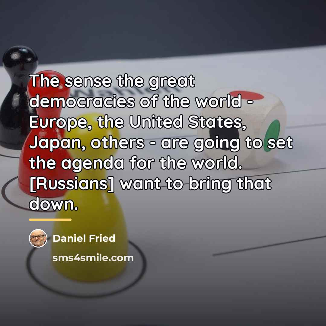 “The sense the great democracies of the world - Europe,…” quote by Daniel Fried