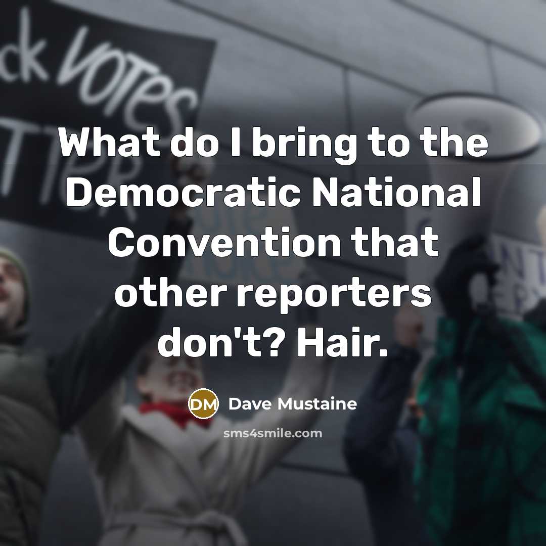 “What do I bring to the Democratic National Convention that other reporters don't? Hair.” quote by Dave Mustaine