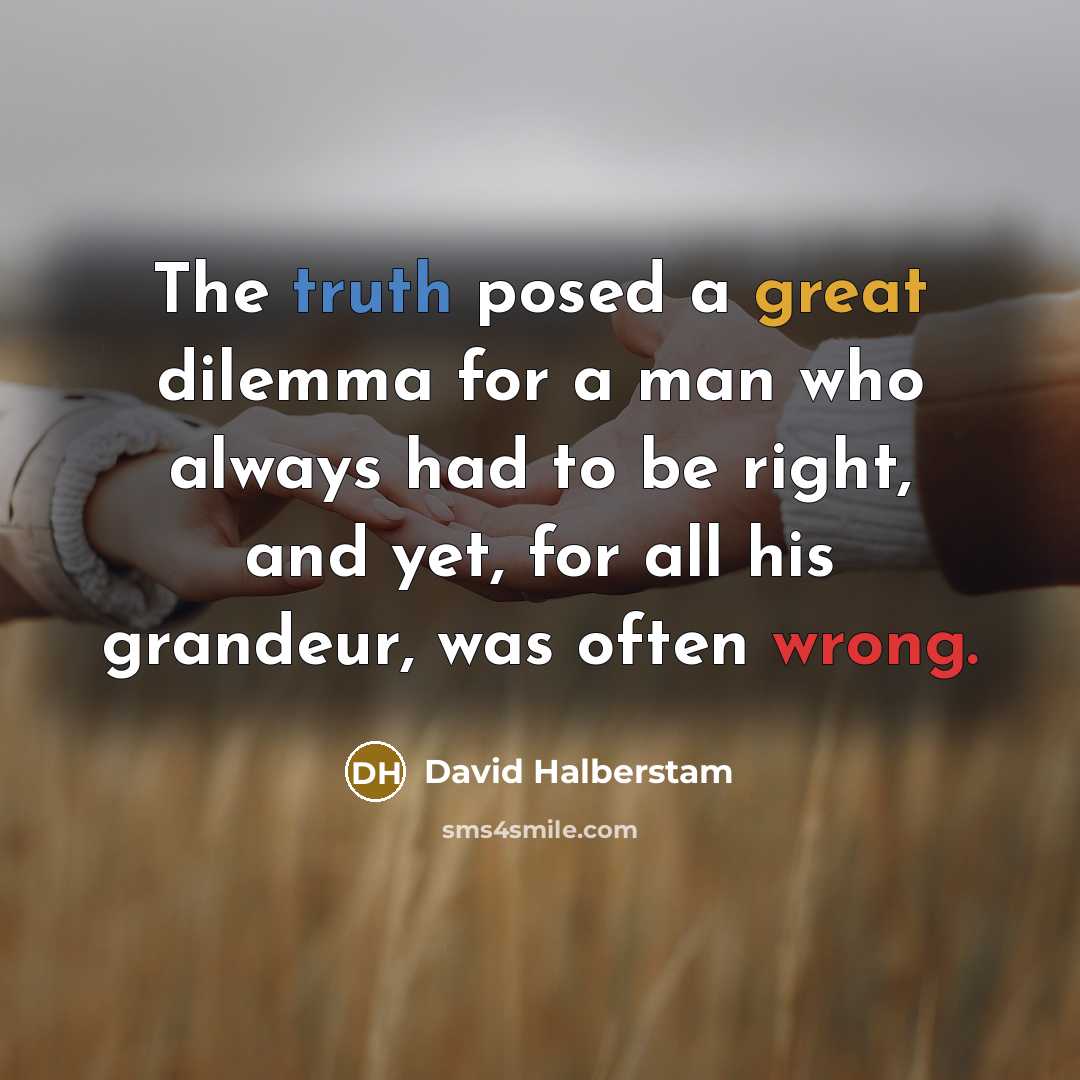 “The truth posed a great dilemma for a man who…” quote by David Halberstam