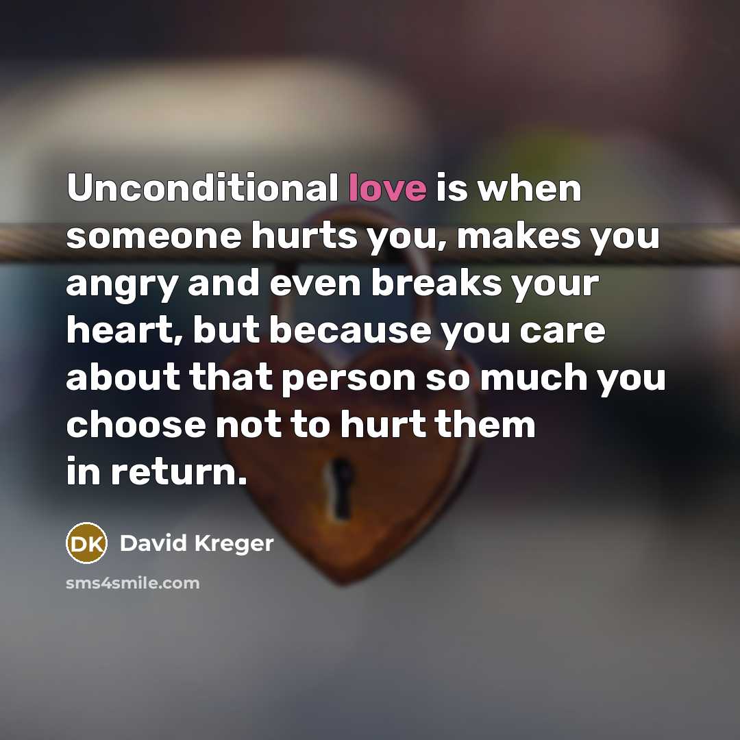 “Unconditional love is when someone hurts you, makes you angry…” quote by David Kreger