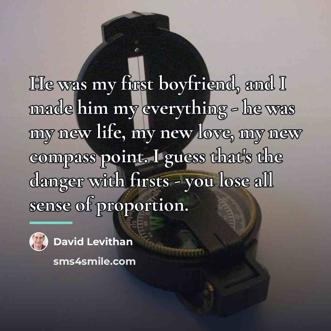 “He was my first boyfriend, and I made him my…” quote by David Levithan
