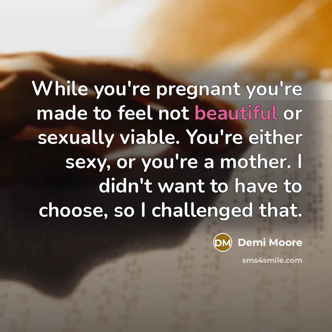 “While you're pregnant you're made to feel not beautiful or…” quote by Demi Moore