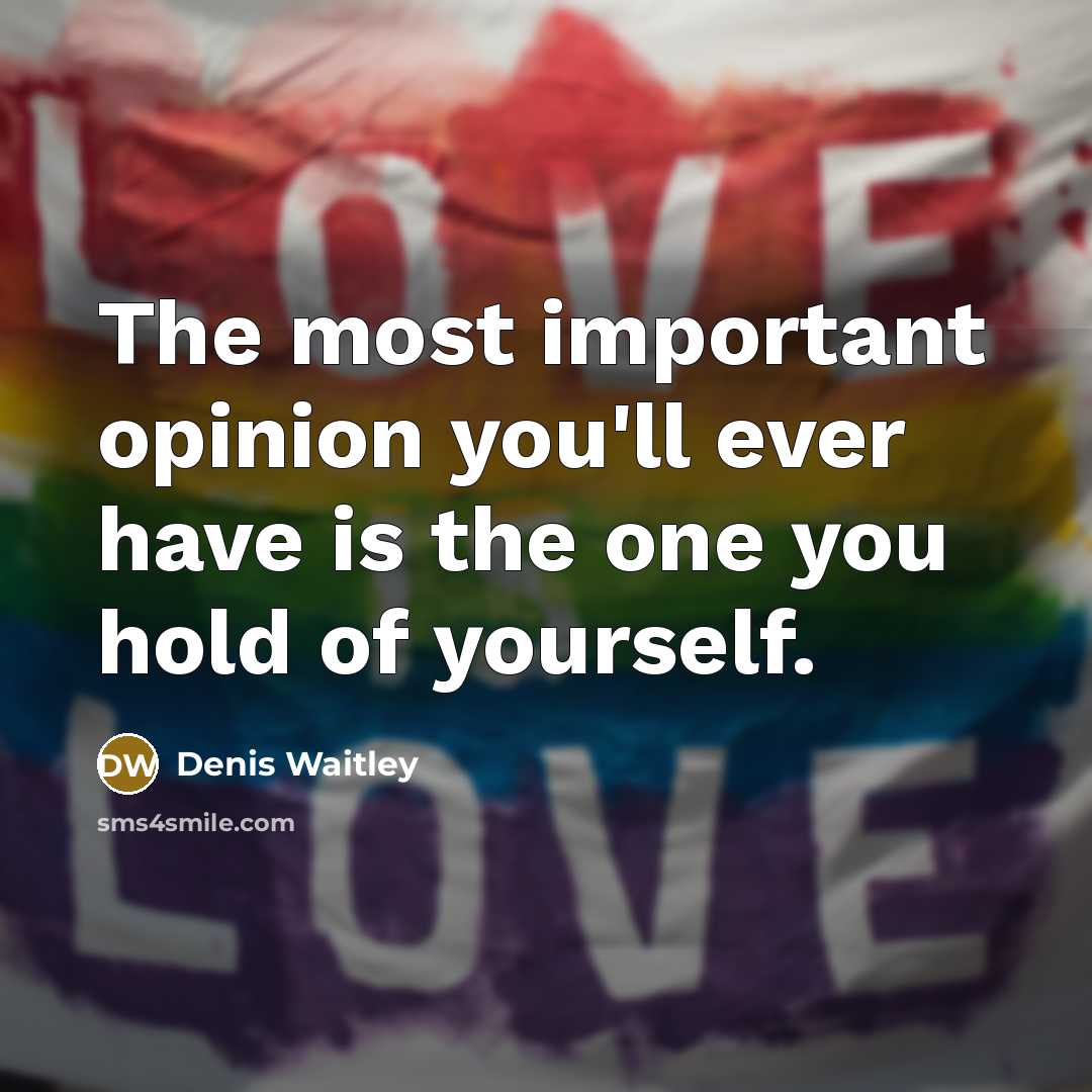 “The most important opinion you'll ever have is the one…” quote by Denis Waitley
