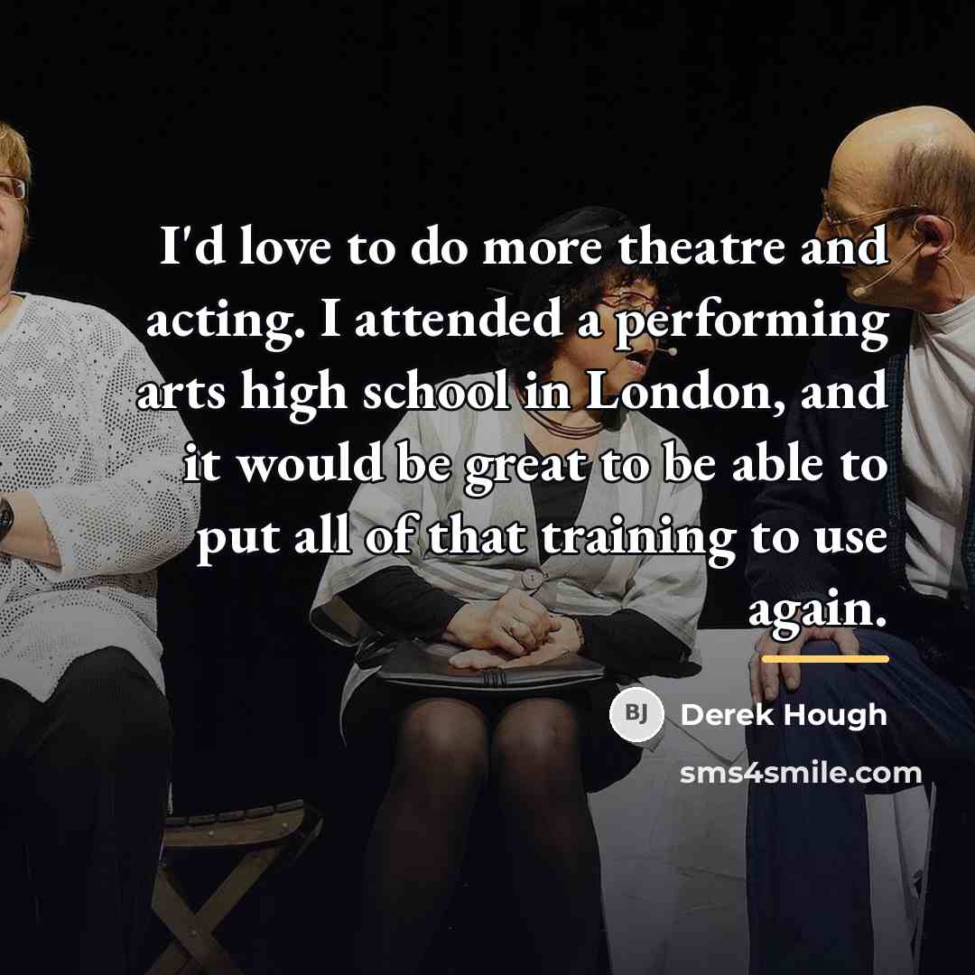 “I'd love to do more theatre and acting. I attended…” quote by Derek Hough