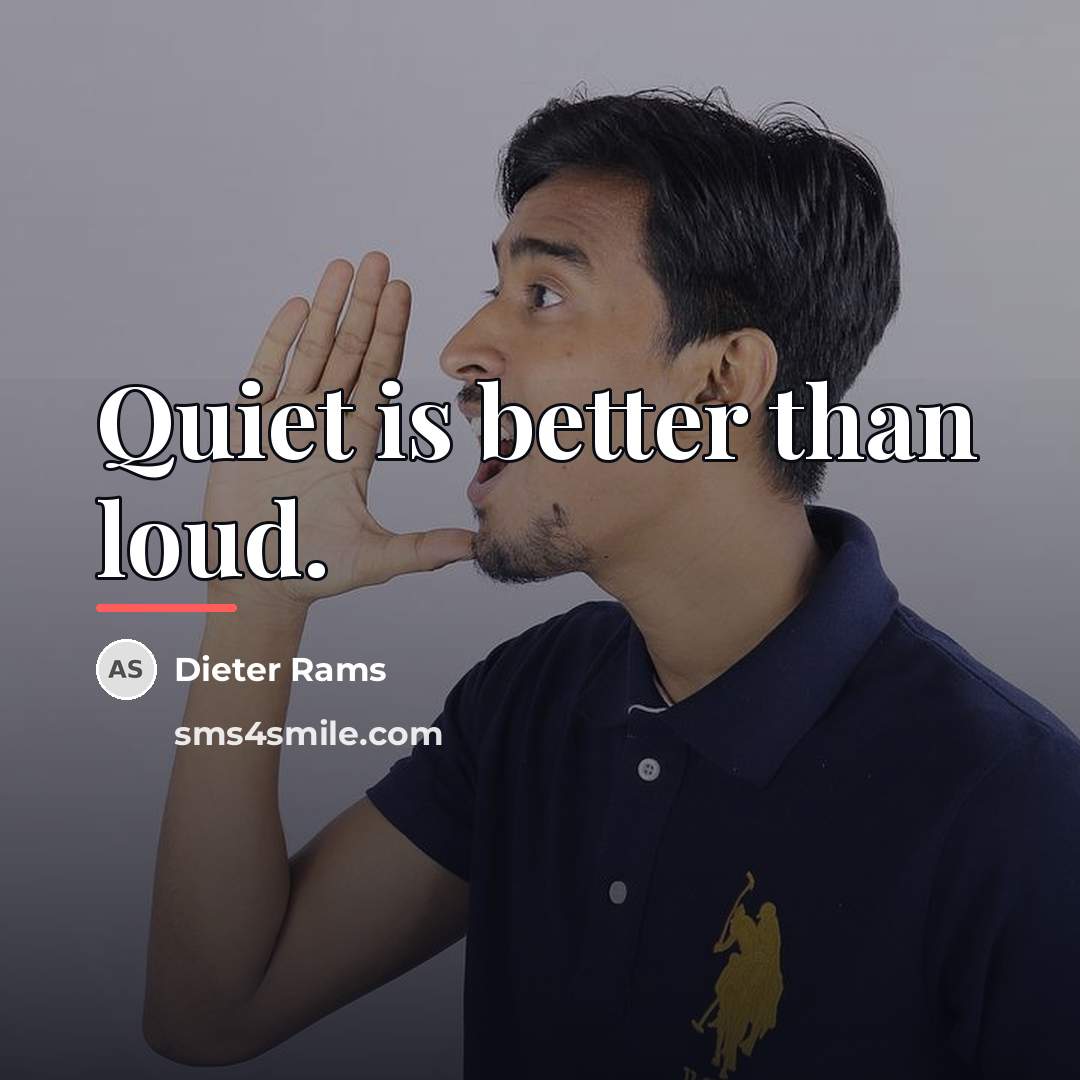 “Quiet is better than loud.…” quote by Dieter Rams