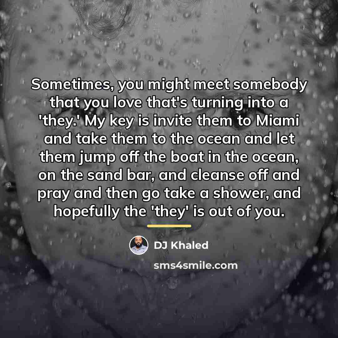 “Sometimes, you might meet somebody that you love that's turning…” quote by DJ Khaled