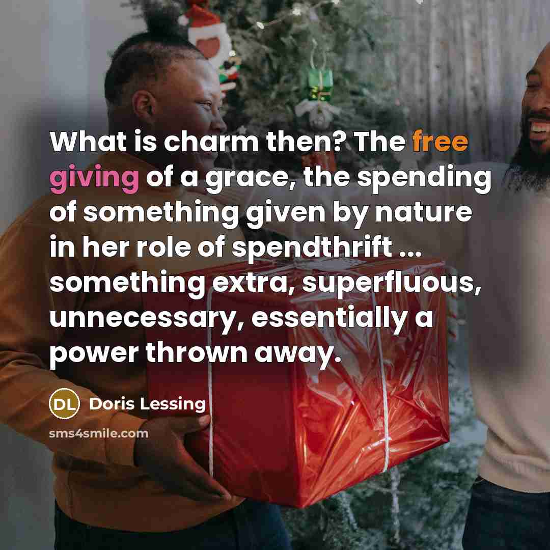 “What is charm then? The free giving of a grace,…” quote by Doris Lessing