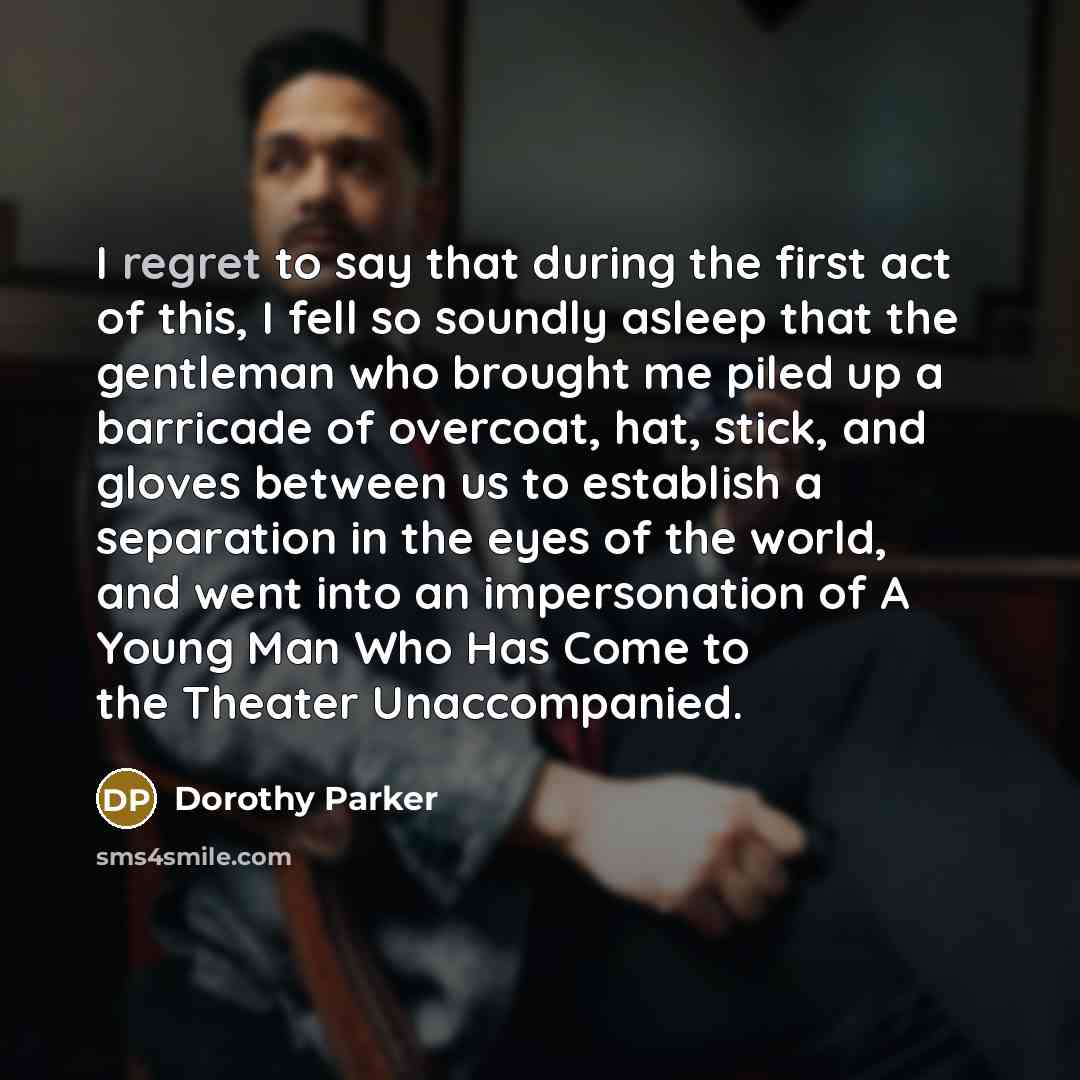 “I regret to say that during the first act of…” quote by Dorothy Parker