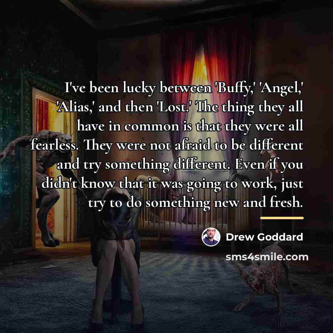 “I've been lucky between 'Buffy,' 'Angel,' 'Alias,' and then 'Lost.'…” quote by Drew Goddard