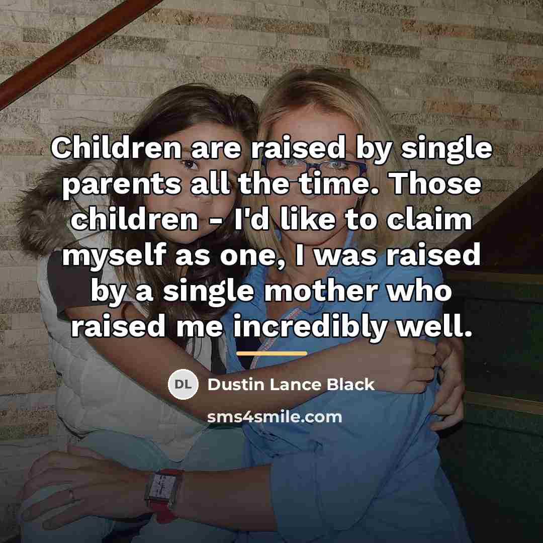“Children are raised by single parents all the time. Those…” quote by Dustin Lance Black