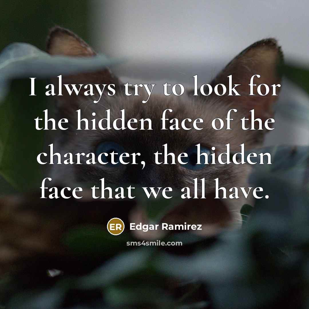 “I always try to look for the hidden face of…” quote by Edgar Ramirez