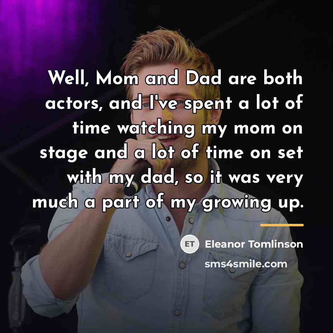 “Well, Mom and Dad are both actors, and I've spent…” quote by Eleanor Tomlinson