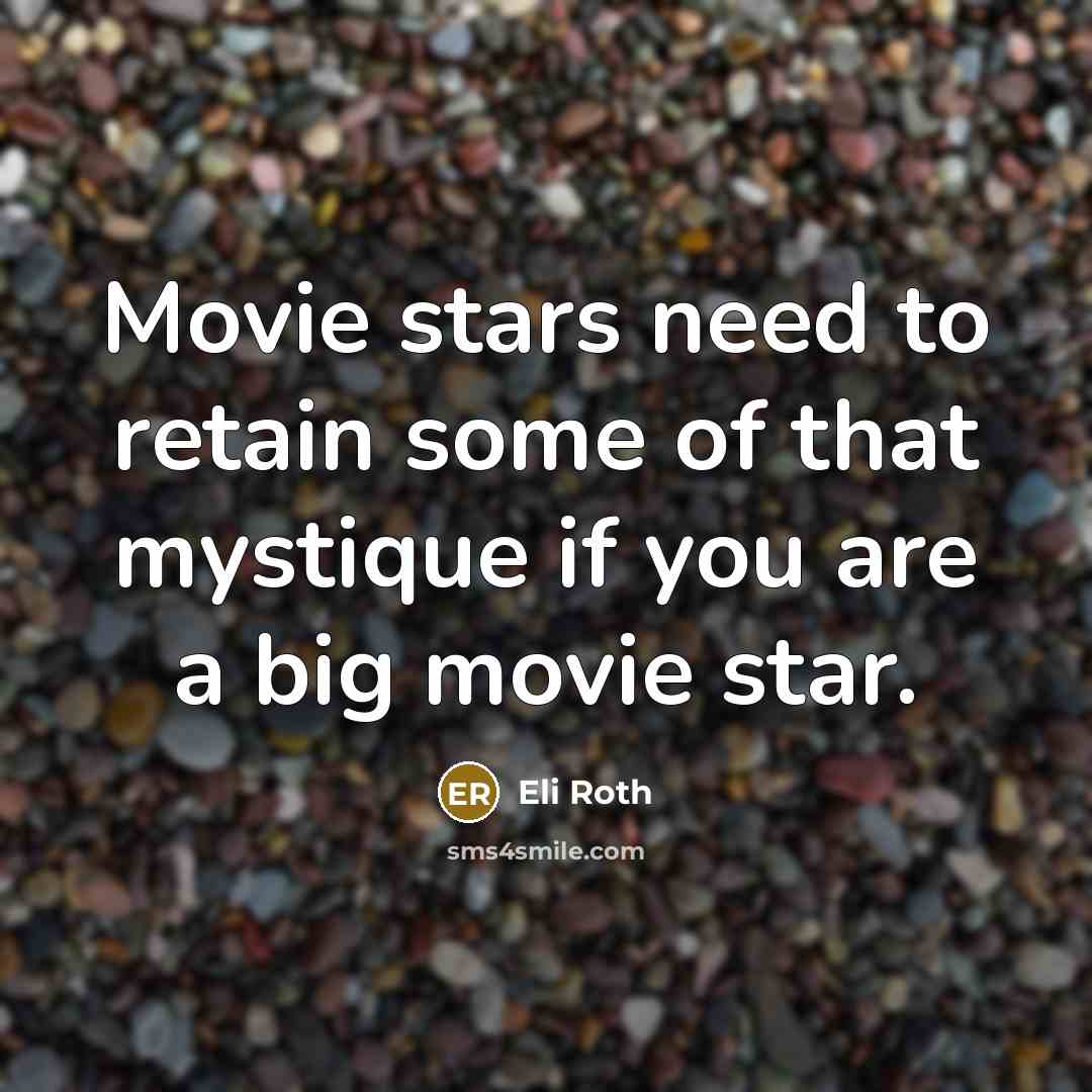 “Movie stars need to retain some of that mystique if…” quote by Eli Roth