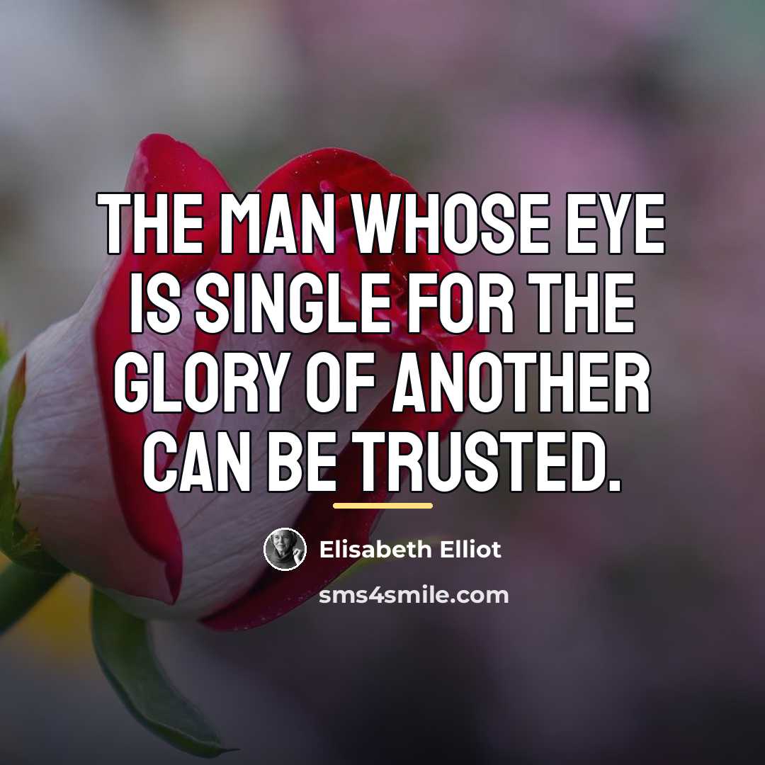 “The man whose eye is single for the glory of…” quote by Elisabeth Elliot