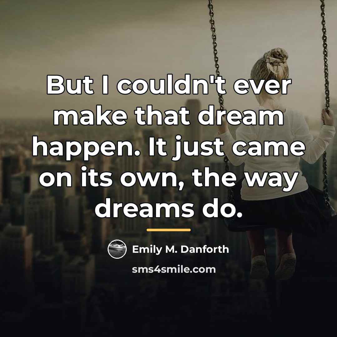 “But I couldn't ever make that dream happen. It just…” quote by Emily M. Danforth