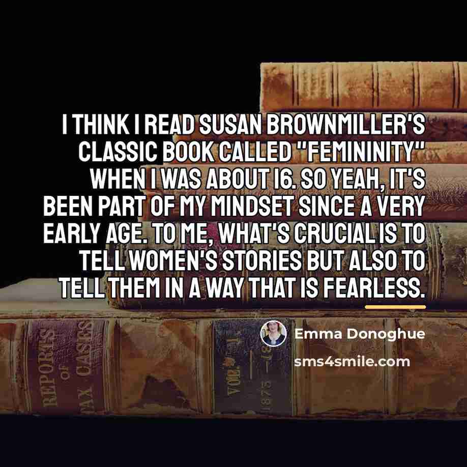 “I think I read Susan Brownmiller's classic book called "Femininity"…” quote by Emma Donoghue