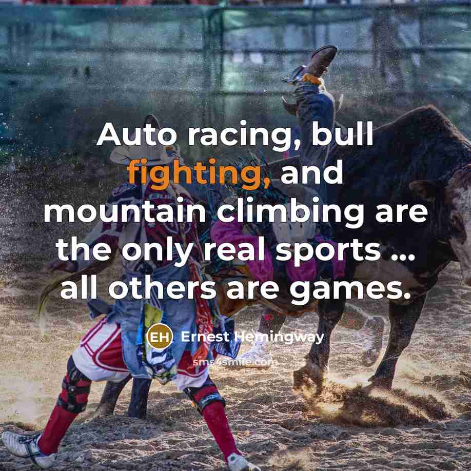 “Auto racing, bull fighting, and mountain climbing are the only…” quote by Ernest Hemingway