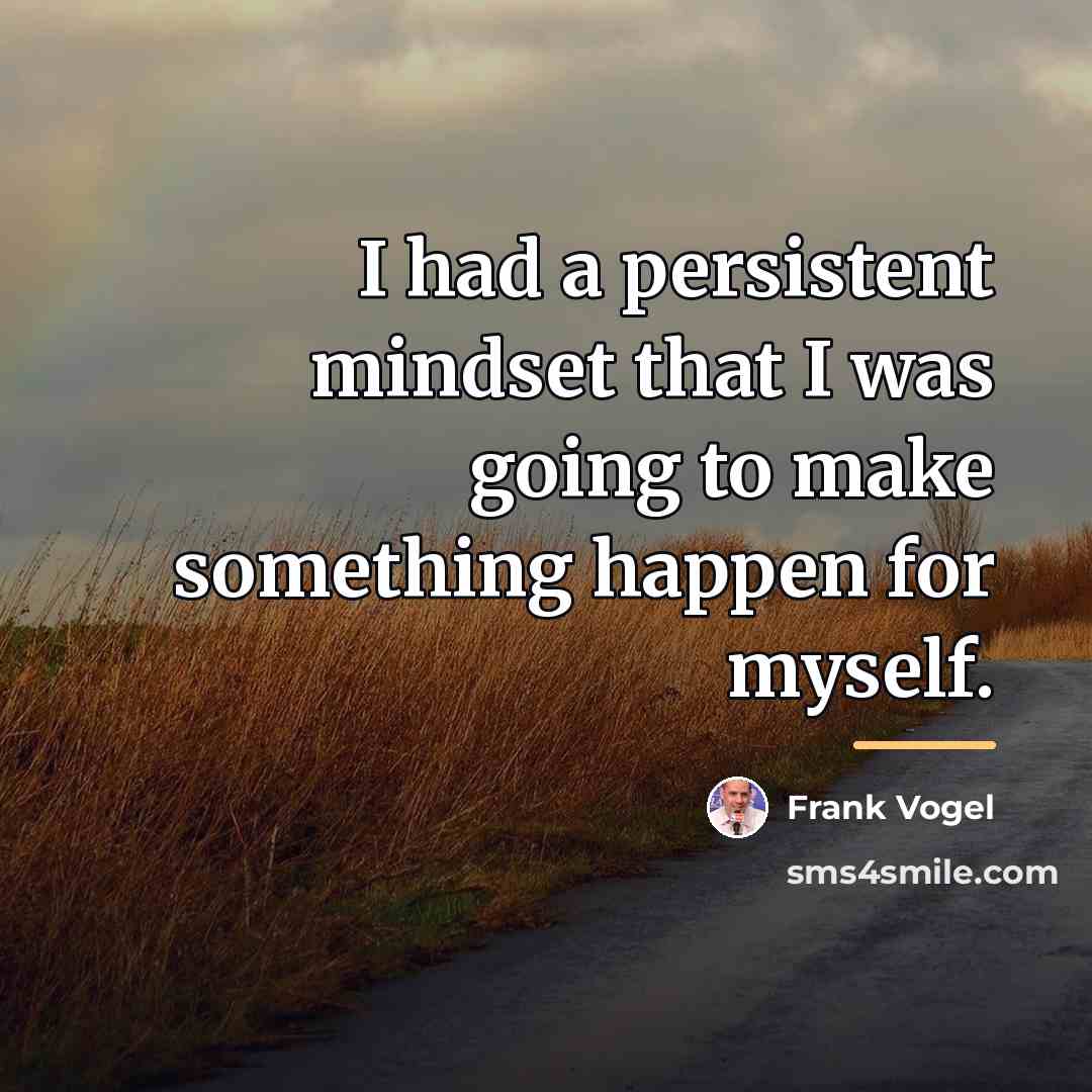 “I had a persistent mindset that I was going to…” quote by Frank Vogel