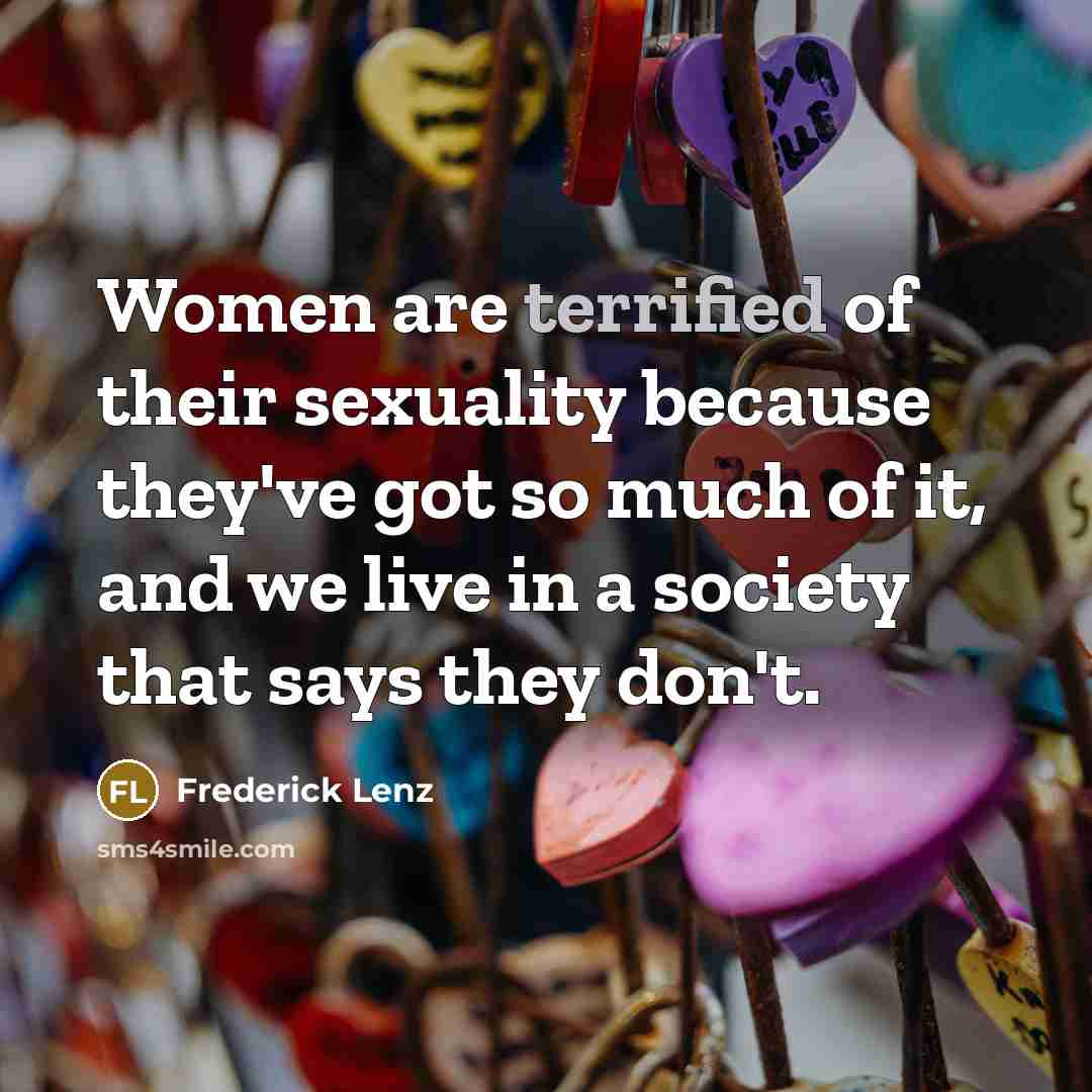 “Women are terrified of their sexuality because they've got so…” quote by Frederick Lenz