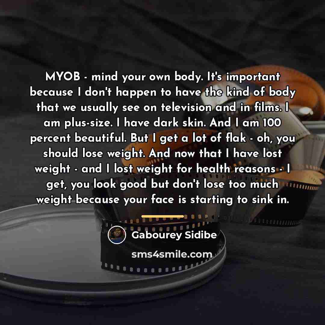 “MYOB - mind your own body. It's important because I…” quote by Gabourey Sidibe