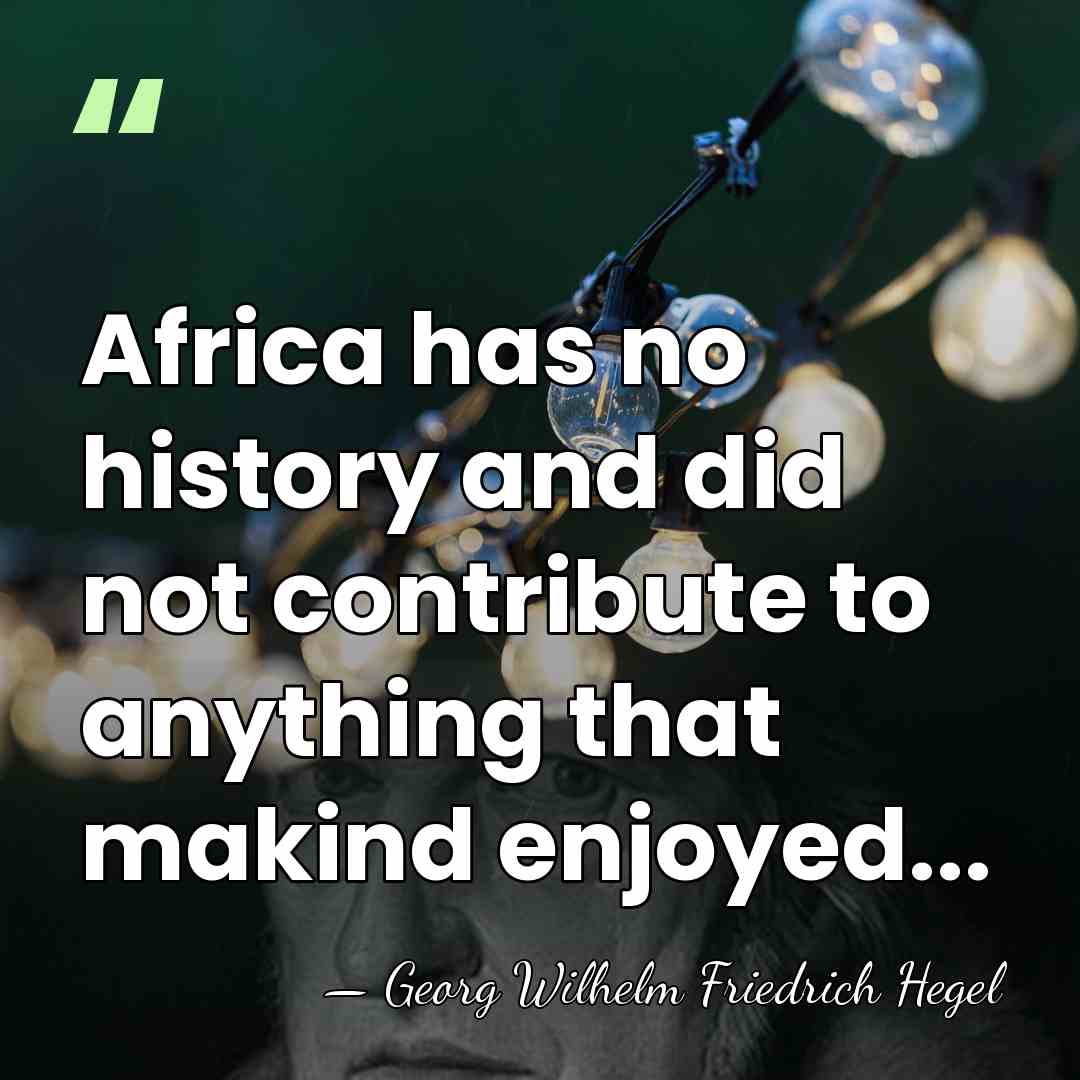 Africa has no history and did not contribute to anything that makind&hellip; - Georg Wilhelm Friedrich Hegel